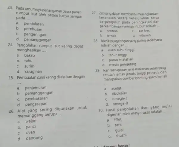 23. Pada umumnya penanganan pasar panen rumput laut oleh petani hanya sampai pada __ a. pembilasan b. perebusan C. pengeringan d. pemanggangan 24. Pengolahan