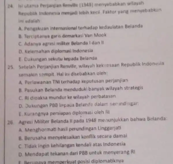 24. Isiutama Perjanjian Renville (1948)menyebabkan wilayah Republik Indonesia menjad lebih kecil. Faktor yang menyebabkan ini adalah A. Pengakuan internasional terhadap kedaulatan Belanda B. Terciptanya