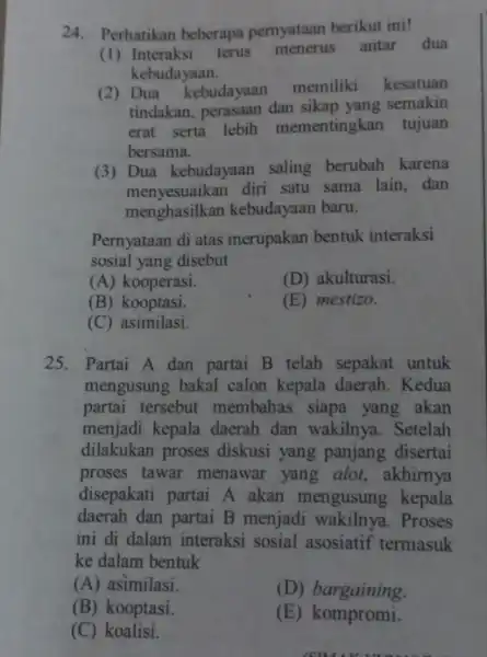 24.Perhatikan beberapa pernyataan berikut ini! (1) Interaksi terus menerus antar dua kebudayaan. (2)Dua kebudayaan memiliki kesatuan tindakan, perasaan dan sikap yang semakin erat serta