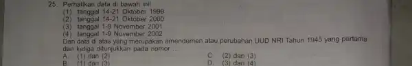 25. Perhatikan data di bawah ini! (1) tanggal 14-21 Oktober 1999 (2 tanggal 14-21 Oktober 2000 (3) tanggal 1-9 November 2001 (4)tanggal 1-9 November