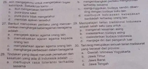 26. Alin mengajakmu untuk mengerjakan tugas kelompok.Sebaiknya kamu __ a. ikut mengerjakan bersama b. pura-pura sakit c. pura-pura tidak mengetahui d. menolak ajakan tersebut