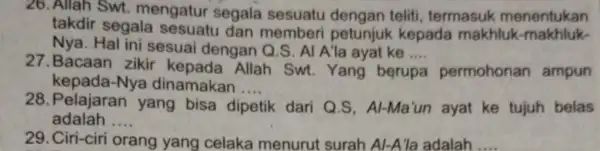 26. Allah Swt.mengatur segala sesuatu dengan teliti, termasuk menentukan takdir segala sesuatu dan memberi petunjuk kepada makhluk makhluk- Nya. Hal ini sesuai dengan Q.S.