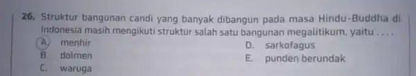 26. Struktur bangunan candi yang banyak dibangun pada masa Hindu -Buddha di Indonesia masih mengikut i struktur salah satu bangunan megalitikum yaitu __ (A)