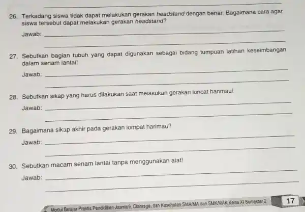 26. Terkadang siswa tidak dapat melakukan gerakan headstand dengan benar Bagaimana cara agar siswa tersebut dapat melakukan gerakan headstand? Jawab: __ 27. Sebutkan bagian