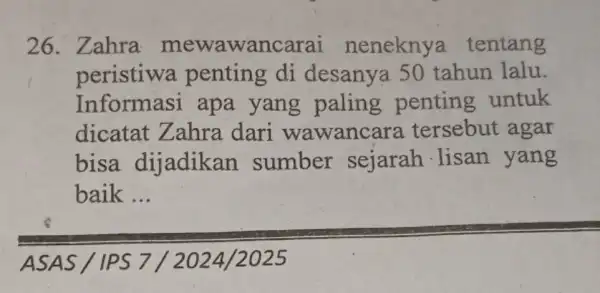 26. Zahra mewawancarai neneknya tentang peristiwa penting di desanya 50 tahun lalu. Informasi apa yang paling penting untuk dicatat Zahra dari wawancare tersebut agar