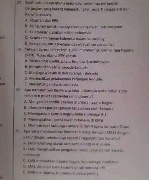 27. Salah satu alasan utama Indonesia menerima perjanjian- perjanjian yang kurang menguntungkan seperti Linggarjati dan Renville adalah: A. Tekanan dari PBB B. Keinginan untuk