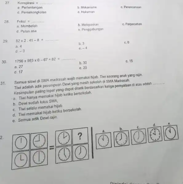 27. Konspirasi=ldots ldots ldots ldots ldots a. Pertentangan d. Persekongkolan b. Mekanisme C. Perencanaan e. Hukuman 28. Friksi=ldots ldots ldots ldots a. Membelah d.