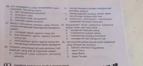 28. Alin mengajakmu untuk mengerjakan tugas kelompok. Sebaiknya kamu __ a. ikut mengerjakan bersama b. pura-pura sakit c. pura-pura tidak mengetahui d. menolak ajakan