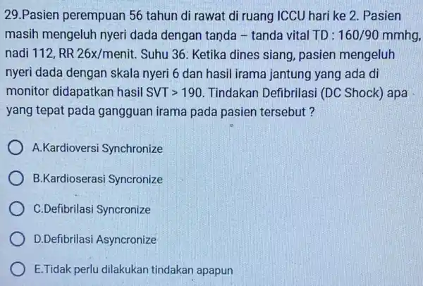 29.Pasien perempuan 56 tahun di rawat di ruang ICCU hari ke 2 Pasien masih mengeluh nyeri dada dengan tanda - tanda vital TD :