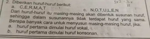 2.D iberikan huruf-huruf berikut: a. C.E R M,A,T C. N,O,T,U ,L,E,N Dari hur uf-huruf itu masing l-masing akan dibe ntuk susunar huruf. sehingga dalam