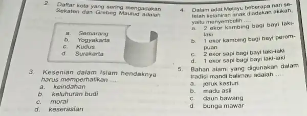 2. Daftar kota yang sering mengadakan Sekaten dan Grebeg Maulud __ a. Semarang b. Yogyakarta c. Kudus d. Surakarta 3.Kesenian dalam Islam hendaknya harus