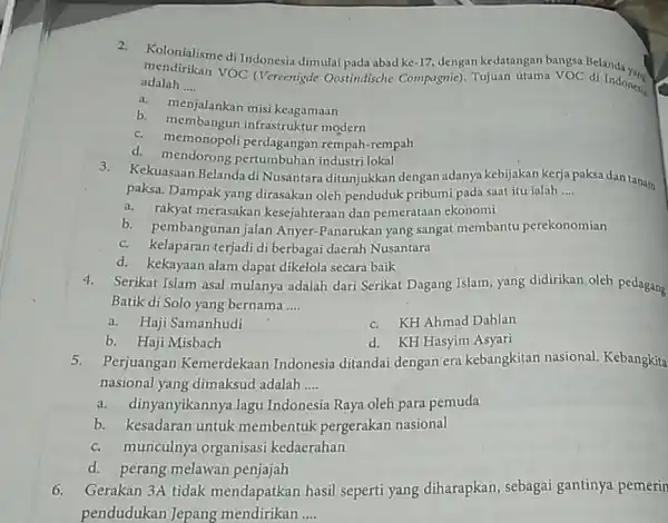 2.Kolonialisme di Indonesia dimulai pada abad ke -17 dengan kedatangan bangsa Belanda ya. VOC (Vereenigde Oostindische Compagnie)Tujuan utama VOC di Indonetis adalah __ a.