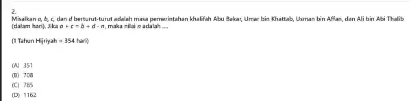 2. Misalkan a,b, c dan d berturut-turut adalah masa pemerintahan khalifah Abu Bakar, Umar bin Khattab, Usman bin Affan, dan Ali bin Abi Thalib