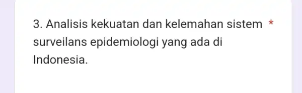 3. Analisis kekuatan dan kelemahan sistem surveilans epidemiologi yang ada di Indonesia.