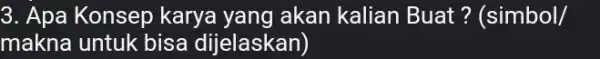 3. Apa Konsep karya yang akan kalian Buat ? (simbol/ makna untuk bisa dijelaskan)