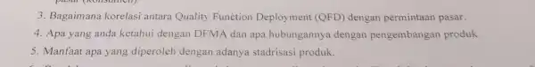 3. Bagaimana korelasi antara Quality Function Deployment (QFD) dengan permintaan pasar. 4. Apa yang anda ketahui dengan DFMA dan apa hubungannya dengan pengembangan produk