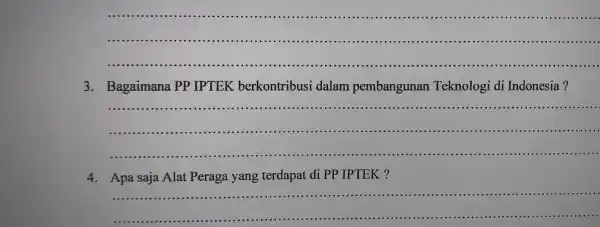 __ 3. Bagaimana PP IPTEK berkontribusi dalam pembangunan Teknologi di Indonesia ? __ 4. Apa saja Alat Peraga yang terdapat di PP IPTEK ?