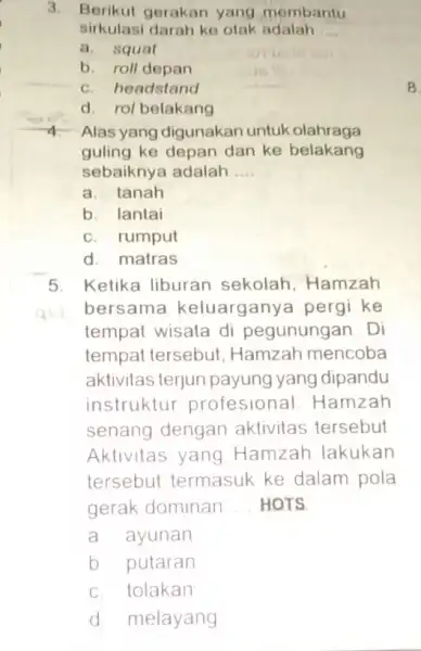 3. Berikut gerakan yang membantu sirkulasi darah ko otak adalah __ a. squat b. roll depan c. headstand d. rol belakang 4. Alasyang digunakan