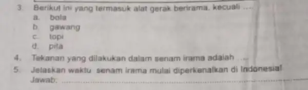 3. Berikut ini yang termasuk alat gerak berirama, kecuali __ a. bola b. gawang C topi d. pita 4. Tekanan yang dilakukan dalam senam