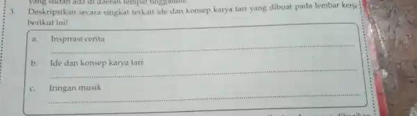 3. Deskripsikan secara singkat terkait ide dan konsep karya tari yang dibuat pada lembar kerja berikut ini! a. __ b __ dan tari __