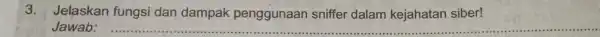 3. Jelaskan fungsi dan dampak penggunaan sniffer dalam kejahatan siber! Jawab: __
