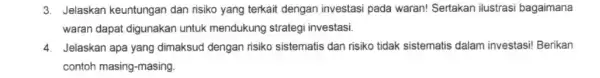 3. Jelaskan keuntungan dan risiko yang terkait dengan investasi pada waran! Sertakan ilustras bagaimana waran dapat digunakan untuk mendukung strateg investasi. 4. Jelaskan apa