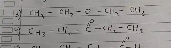 3) mathrm(CH)_(3)-mathrm(CH)_(2)-mathrm(O)-mathrm(CH)_(2)-mathrm(CH)_(3) 4) mathrm(CH)_(3)-mathrm(CH)_(2)-stackrel(mathrm(H))(mathrm(C))-mathrm(CH)_(2)-mathrm(CH)_(3)