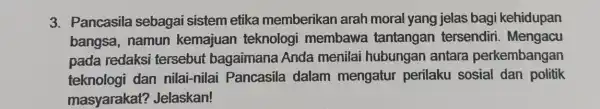 3. Pancasila sebagai sistem etika memberikan arah moral yang jelas bag kehidupan bangsa, namun kemajuan teknologi membawa tantangan tersendiri Mengacu pada redaksi tersebut bagaimana