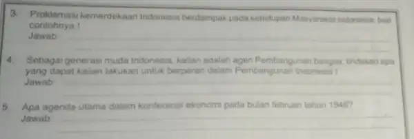 3. Proklamas kemerdekaan Indonesia berdampak pada kehidupan Masyarakat Indonesia, ben contohnya ! Jawab __ 4. Sebagai generasi muda indonesia, kalian adalah agen Pembangunan bangsa