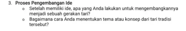 3. Proses Pengembangan Ide - Setelah memiliki ide, apa yang Anda lakukan untuk mengembangkannya menjadi sebuah gerakan tari? Bagaimana cara Anda menentukan tema atau