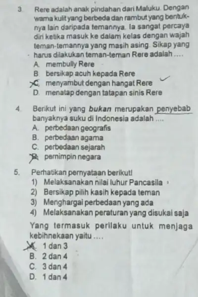 3. Rere adalah anak pindahan dari Maluku. Dengan wama kulityang berbeda dan rambut yang bentuk- nya lain daripada temannya. la sangat percaya diri ketika