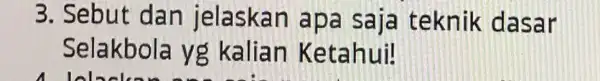 3. Sebut dan jelaskan apa saja teknik dasar Selakbola yg kalian Ketahui!