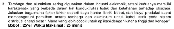 3. Tembaga dan aluminium sering digunakan dalam industri elektronik, tetapi keduanya memiliki karakteristik yang berbeda dalam hal konduklivitas lislik dan kelahanan lerhadap oksidasi Jelaskan