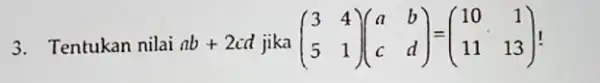 3. Tentukan nilai ab+2cd jika (} 3&4 5&1 )