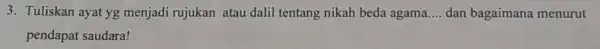 3. Tuliskan ayat yg menjadi rujukan atau dalil tentang nikah beda agama __ dan bagaimana menurut pendapat saudara!