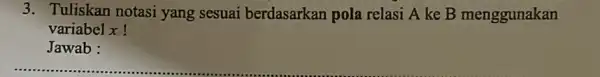 3. Tuliskan notasi yang sesuai berdasarkan pola relasi A ke B menggunakan variabel x! Jawab :