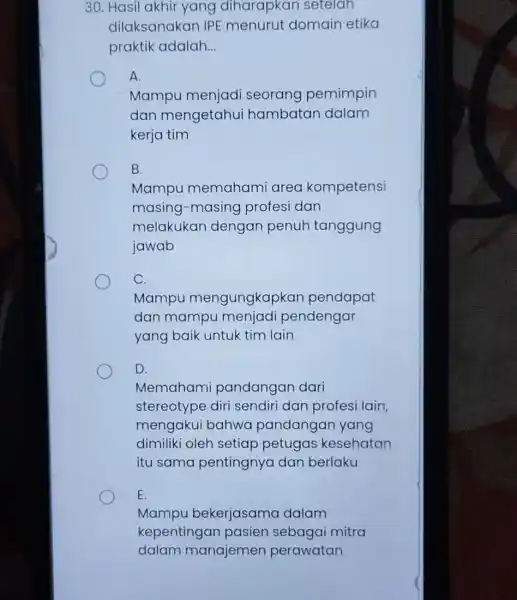 30. Hasil akhir yang diharapkar setelah dilaksanakan IPE menurut domain etika praktik adalah. __ A. Mampu menjadi seorang pemimpin dan mengetahu hambatan dalam kerja