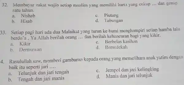 32. Membayar zakat wajib setiap muslim yang memiliki harta yang cukup __ dar. genap satu tahun. a. Nishab c. Piutang b. Hisab d. Tabungan