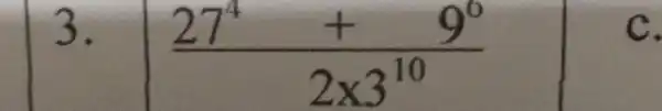 3. (27^4+9^0)/(2times 3^10)