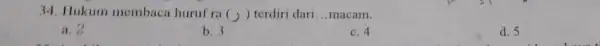 34. Hukum membaca huruf ra ( )terdiri dari __ macam. a. 2 b. 3 c. 4 d. 5