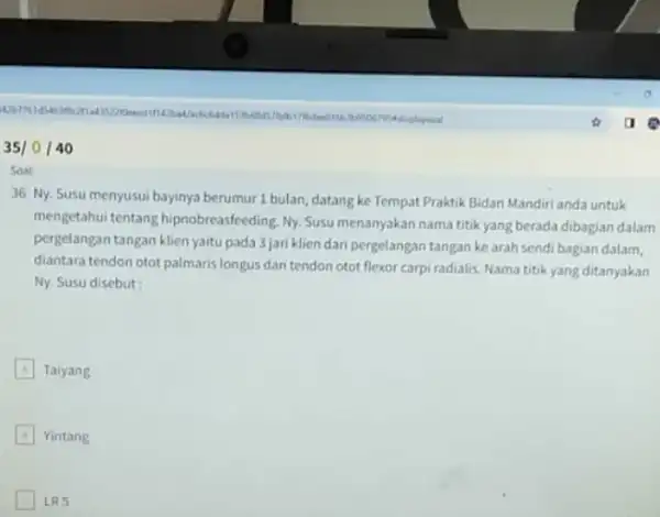 3510140 Soal 36 Ny. Susu menyusui bayinya berumur 1 bulan, datang ke Tempat Praktik Bidan Mandiri anda untuk mengetahui tentang hipnobreasfeeding. Ny. Susu menanyakan