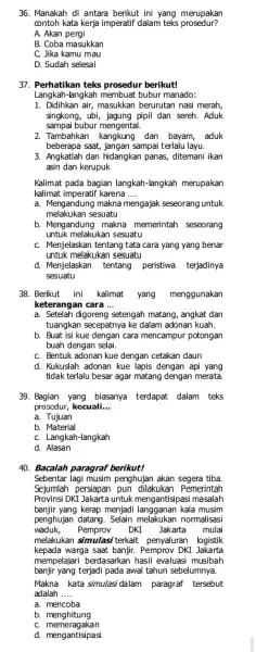 36. Manakah di antara berikut ini yang merupakan contoh kata kerja imperatif dalam teks prosedur? A. Akan pergi B. Coba masukkan C. Jika kamu