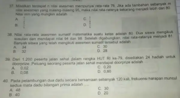 37. Misakan terdapat n nilai asesmen mempunyai rata-rata 76 Jika ada tambahan sebanyak m nilai asesmen yang masing-masing 95, maka nilai rata-ratanya sekarang menjadi