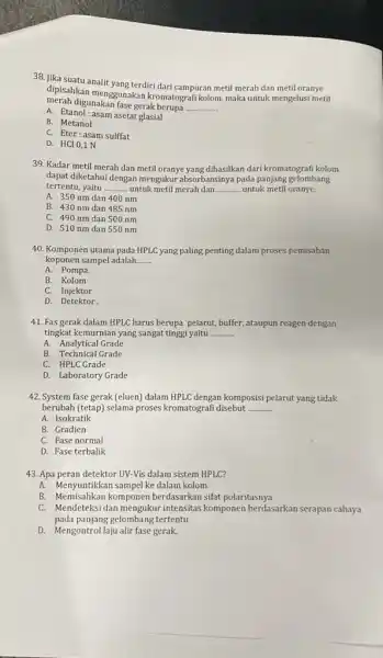 38. Jika suatu analit yang terdiri dari campuran metil merah dan metil oranye dipisahkan menggunakan kromatografi kolom, maka untuk mengelusi metil merah digunakan fase