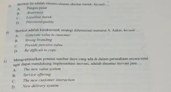 3) Berikut ini adalah elemen-elemen ekuitas merek, kecuali __ A.Pangsa pasar B. Awareness C. Loyalitas merek D. Perceievd quality 4) Berikut adalah karakteristik strategi