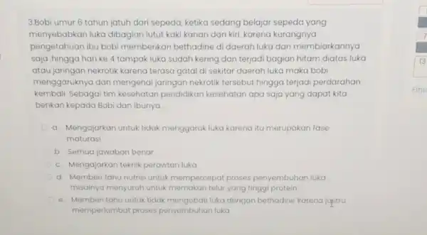 3.Bobi umur 6 tahun jatuh dari sepeda, ketika sedang belajar sepeda yang menyebabkan luka dibagian lutut kaki kanan dan kiri, karena kurangnya pengetahuan ibu