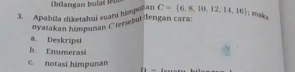 3. C= 6,8,10,12,14,16 maka diketahui suatu -but dengan cara: a. Deskripsi b. Enumerasi c. notasi himpunan (bilangan bulat lebi Apa (bilangan bulat lebih ..........