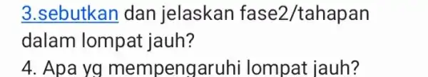 3.sebutkan dan jelaskan fase2/tahapan dalam lompat jauh? 4. Apa yg mempengaruhi lompat jauh?