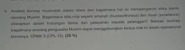 4. Analisis konsep muamalah dalam Islam dan bagaimana hal ini mempengaruhi etika bisnis seorang Muslim Bagaimana nilai-nilai seperti amanah (trustworthiness) dan ihsan (excellence) diterapkan