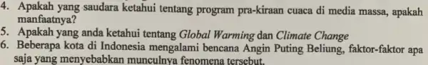 4. Apakah yang saudara ketahui tentang program pra-kiraan cuaca di media massa , apakah manfaatnya? 5. Apakah yang anda ketahui tentang Global Warming dan